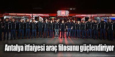 Antalya itfaiyesi araç filosunu güçlendiriyor