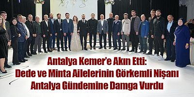 Antalya Kemer’e Akın Etti: Dede ve Minta Ailelerinin Görkemli Nişanı Antalya Gündemine Damga Vurdu