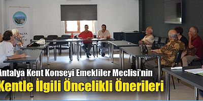 Antalya Kent Konseyi Emekliler Meclisi’nin Kentle İlgili Öncelikli Önerileri 