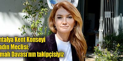 Antalya Kent Konseyi Kadın Meclisi: Elmalı Davası’nın takipçisiyiz