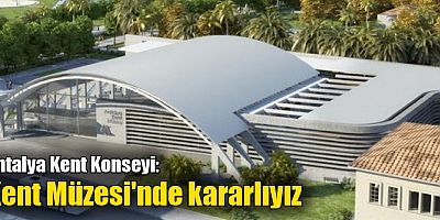Antalya Kent Konseyi: Kent Müzesi'nde kararlıyız