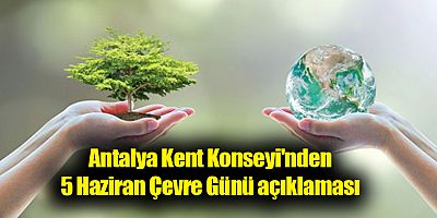 Antalya Kent Konseyi'nden 5 Haziran Çevre Günü açıklaması