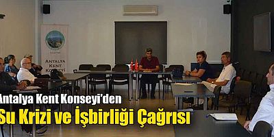 Antalya Kent Konseyi'nin Su Krizi ve İşbirliği Çağrısı