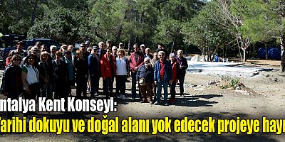 Antalya Kent Konseyi: ‘Tarihi dokuyu ve doğal alanı yok edecek projeye hayır!’