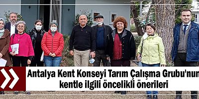 Antalya Kent Konseyi Tarım Çalışma Grubu'nun kentle ilgili öncelikli önerileri