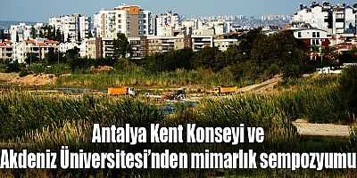 Antalya Kent Konseyi ve Akdeniz Üniversitesi’nden mimarlık sempozyumu