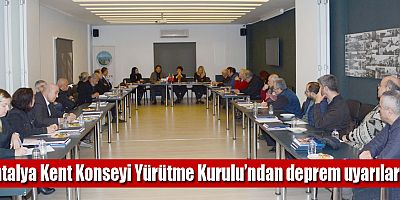 Antalya Kent Konseyi Yürütme Kurulu’ndan deprem uyarıları