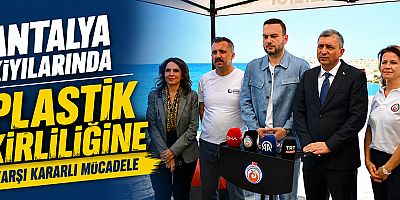 Antalya kıyılarında plastik kirliliğine karşı kararlı mücadele