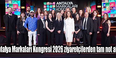 Antalya Markaları Kongresi 2026 ziyaretçilerden tam not aldı