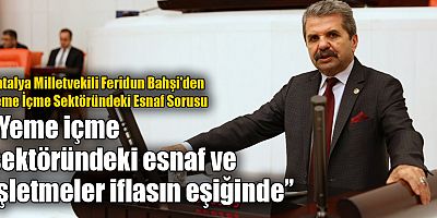 Antalya Milletvekili Feridun Bahşi'den Yeme İçme Sektöründeki Esnaf Sorusu