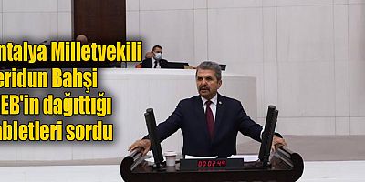 Antalya Milletvekili Feridun Bahşi MEB'in dağıttığı tabletleri sordu