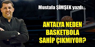 ANTALYA NEDEN BASKETBOLA SAHİP ÇIKMIYOR?