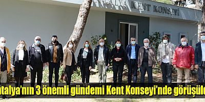 Antalya’nın 3 önemli gündemi Kent Konseyi’nde görüşüldü