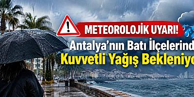 Antalya’nın Batı İlçelerinde Kuvvetli Yağışlara Dikkat!