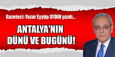 ANTALYA'NIN DÜNÜ VE BUGÜNÜ!