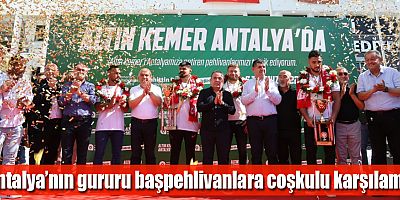Antalya’nın gururu başpehlivanlara coşkulu karşılama