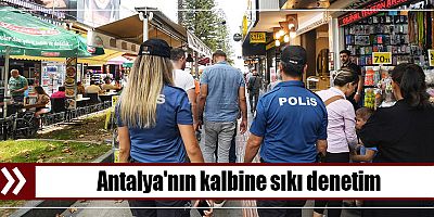 Antalya'nın kalbine sıkı denetim