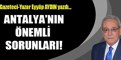 ANTALYA'NIN ÖNEMLİ SORUNLARI!