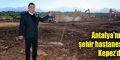 Antalya'nın şehir hastanesi Kepez’de