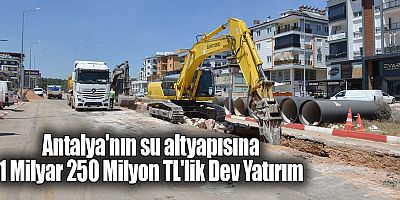 Antalya'nın Su Altyapısına 1 Milyar 250 Milyon TL'lik Dev Yatırım