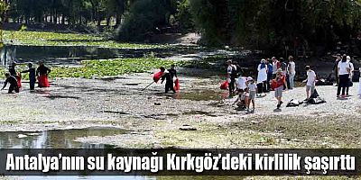 Antalya’nın su kaynağı Kırkgöz’deki kirlilik şaşırttı