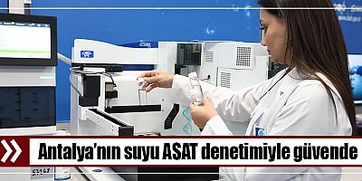 Antalya’nın suyu ASAT denetimiyle güvende 