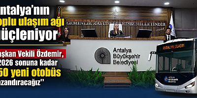 Antalya’nın toplu ulaşım ağı güçleniyor 