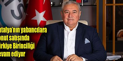 Antalya’nın Yabancılara konut satışında Türkiye Birinciliği devam ediyor