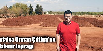 Antalya Orman Çiftliği’ne Akdeniz toprağı