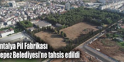 Antalya Pil Fabrikası Kepez Belediyesi’ne tahsis edildi