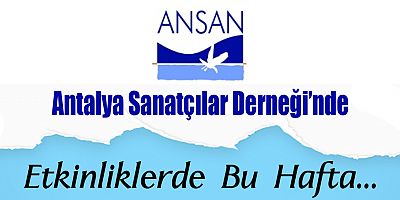 Antalya Sanatçılar Derneği Haziran ayı etkinliklerinde bu hafta…
