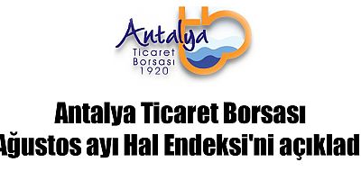 Antalya Ticaret Borsası Ağustos ayı Hal Endeksi'ni açıkladı