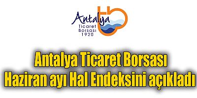Antalya Ticaret Borsası Haziran ayı Hal Endeksini açıkladı 