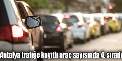 Antalya trafiğe kayıtlı araç sayısında 4. sırada