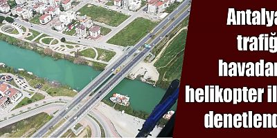 Antalya trafiği havadan helikopter ile denetlendi
