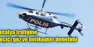 Antalya trafiğine seçici göz ve helikopter denetimi