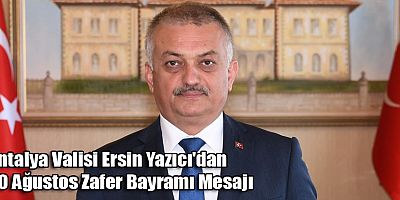 Antalya Valisi Ersin Yazıcı'dan 30 Ağustos Zafer Bayramı Mesajı