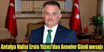 Antalya Valisi Ersin Yazıcı'dan Anneler Günü mesajı