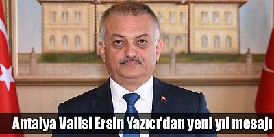 Antalya Valisi Ersin Yazıcı'dan yeni yıl mesajı