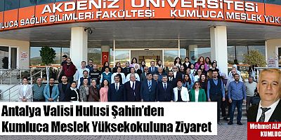 Antalya Valisi Hulusi Şahin’den Kumluca Meslek Yüksekokuluna Ziyaret
