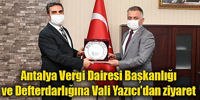 Antalya Vergi Dairesi Başkanlığı ve Defterdarlığına Vali Yazıcı'dan ziyaret