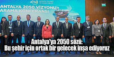 Antalya'ya 2050 sözü: Bu şehir için ortak bir gelecek inşa ediyoruz