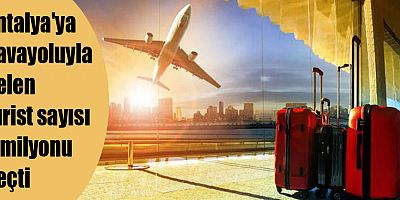 Antalya'ya havayoluyla gelen turist sayısı 3 milyonu geçti