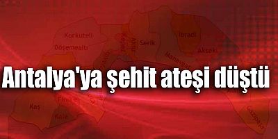 Antalya'ya şehit ateşi düştü