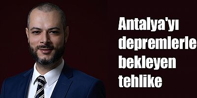 Antalya'yı depremlerle bekleyen tehlike