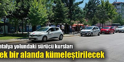 Antalya yolundaki sürücü kursları tek bir alanda kümeleştirilecek
