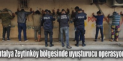 Antalya Zeytinköy bölgesinde uyuşturucu operasyonu