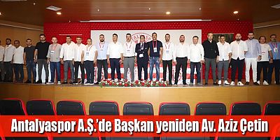 Antalyaspor A.Ş.’de Başkan yeniden Av. Aziz Çetin