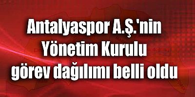 Antalyaspor A.Ş.'nin yönetim kurulu görev dağılımı belli oldu