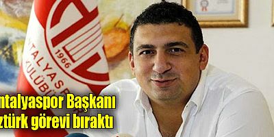 Antalyaspor Başkanı Öztürk görevi bıraktı